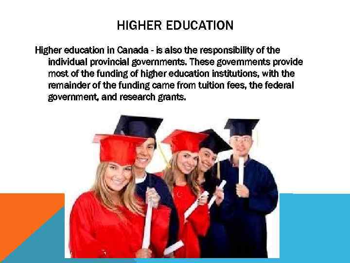 HIGHER EDUCATION Higher education in Canada - is also the responsibility of the individual