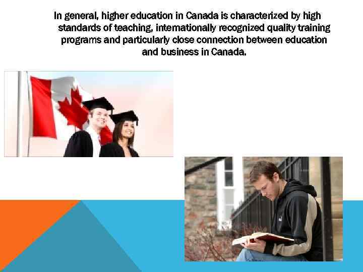 In general, higher education in Canada is characterized by high standards of teaching, internationally