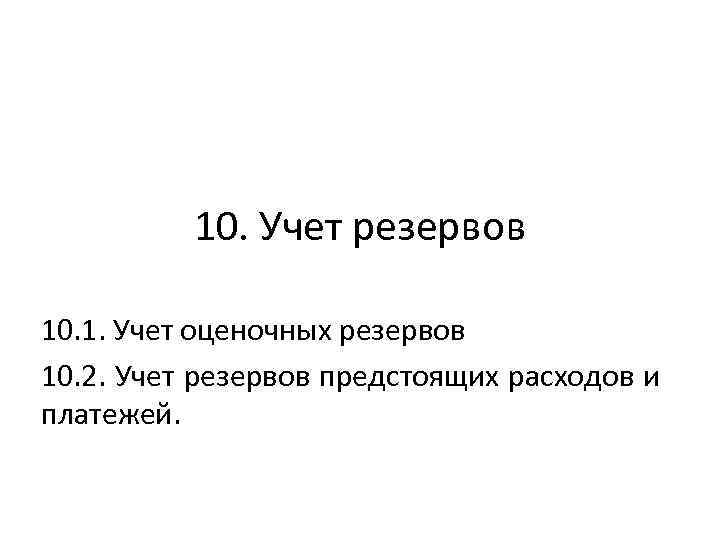 10. Учет резервов 10. 1. Учет оценочных резервов 10. 2. Учет резервов предстоящих расходов