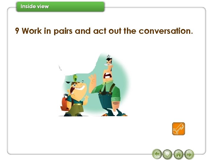 9 Work in pairs and act out the conversation. 