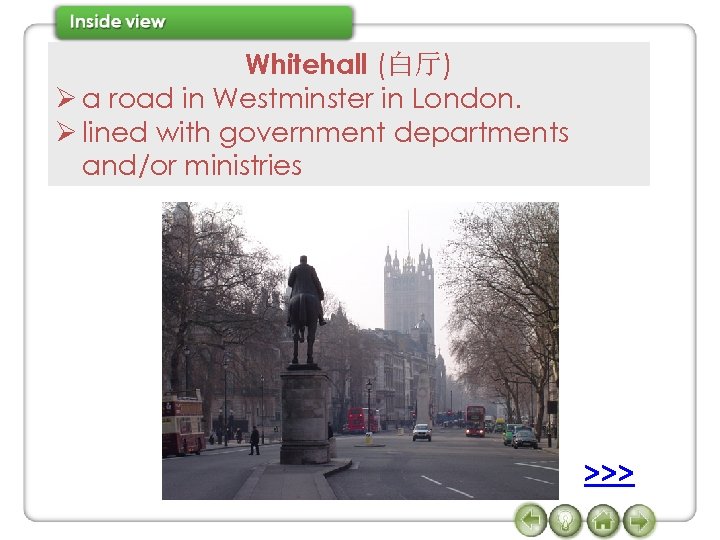 Whitehall (白厅) Ø a road in Westminster in London. Ø lined with government departments