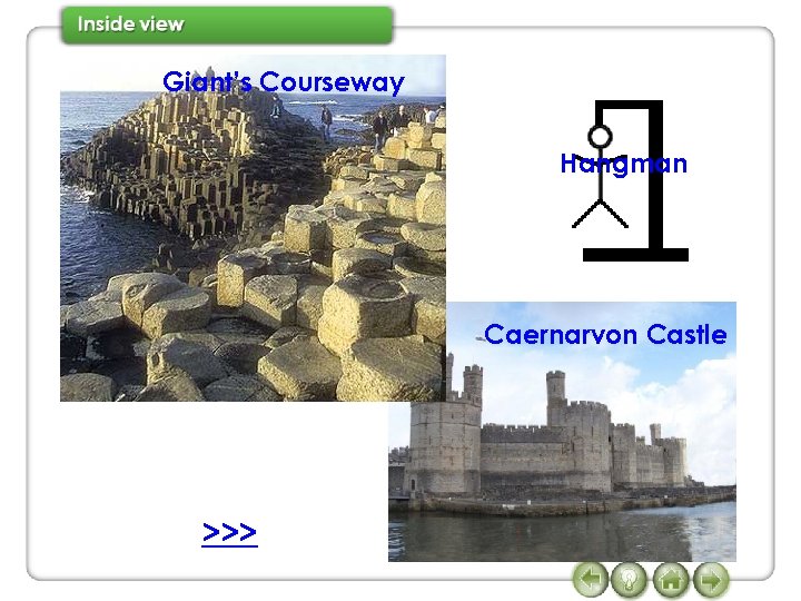 Giant’s Courseway Hangman Caernarvon Castle >>> 