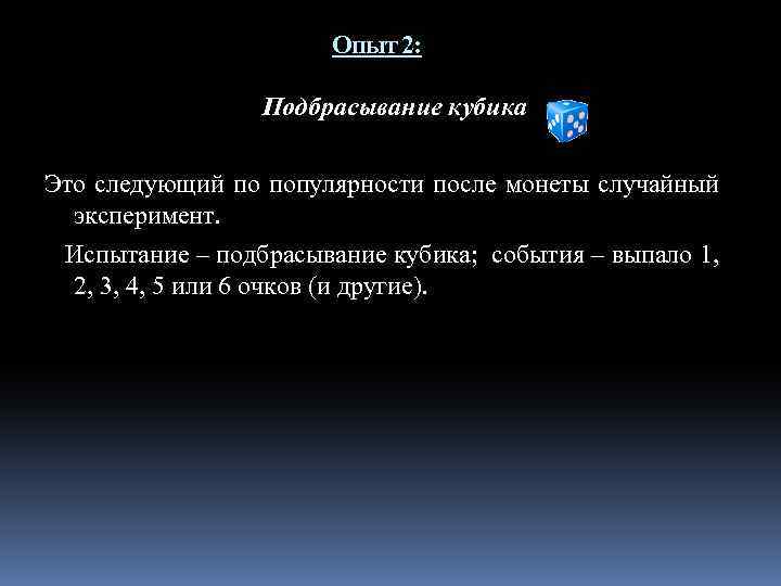 Опыт 2: Подбрасывание кубика Это следующий по популярности после монеты случайный эксперимент. Испытание –