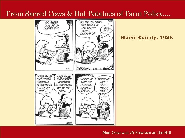 From Sacred Cows & Hot Potatoes of Farm Policy…. Bloom County, 1988 Mad Cows