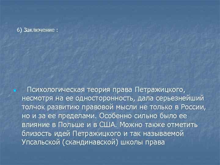 6) Заключение : n Психологическая теория права Петражицкого, несмотря на ее односторонность, дала серьезнейший