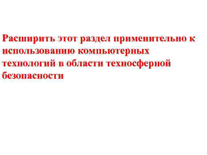 Расширить этот раздел применительно к использованию компьютерных технологий в области техносферной безопасности 