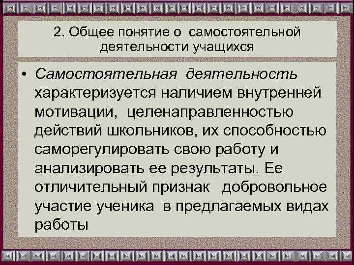 2. Общее понятие о самостоятельной деятельности учащихся • Самостоятельная деятельность характеризуется наличием внутренней мотивации,