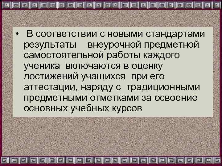  • В соответствии с новыми стандартами результаты внеурочной предметной самостоятельной работы каждого ученика