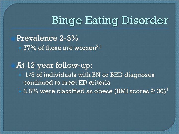 Binge Eating Disorder Prevalence 2 -3% • 77% of those are women 3, 1