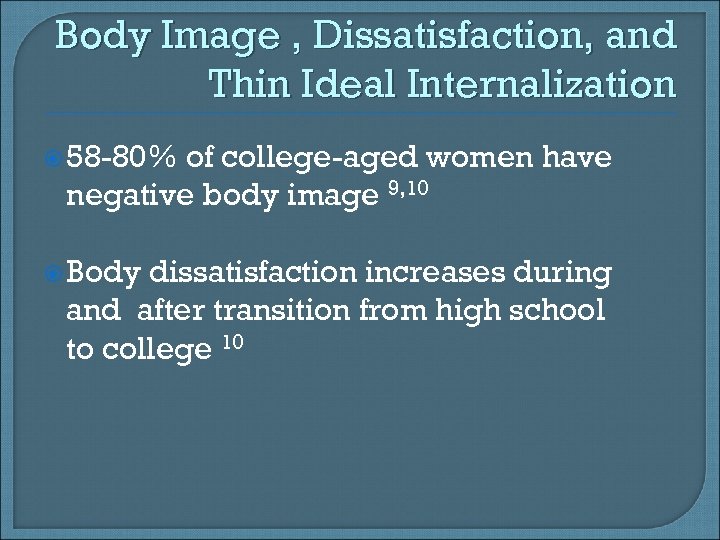 Body Image , Dissatisfaction, and Thin Ideal Internalization 58 -80% of college-aged women have