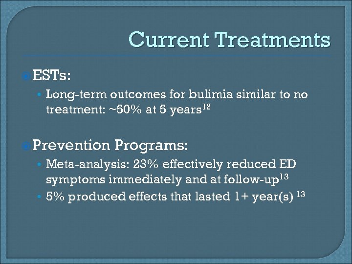 Current Treatments ESTs: • Long-term outcomes for bulimia similar to no treatment: ~50% at