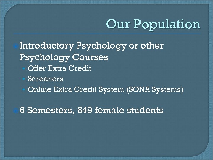 Our Population Introductory Psychology or other Psychology Courses • Offer Extra Credit • Screeners