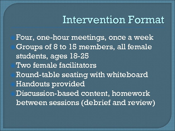 Intervention Format Four, one-hour meetings, once a week Groups of 8 to 15 members,