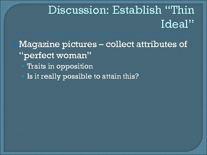 Discussion: Establish “Thin Ideal” Magazine pictures – collect attributes of “perfect woman” • Traits