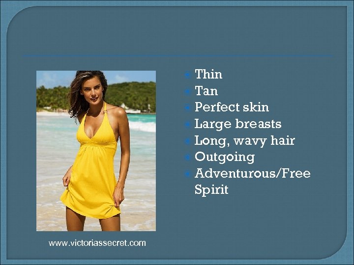  Thin Tan Perfect skin Large breasts Long, wavy hair Outgoing Adventurous/Free Spirit www.