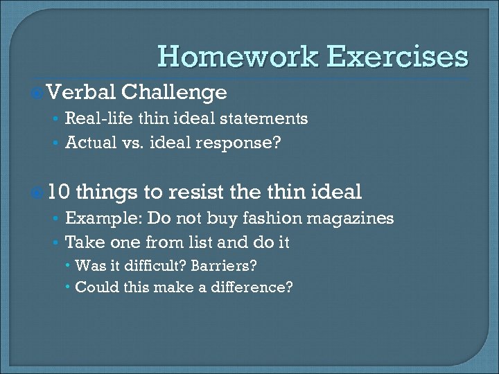 Homework Exercises Verbal Challenge • Real-life thin ideal statements • Actual vs. ideal response?