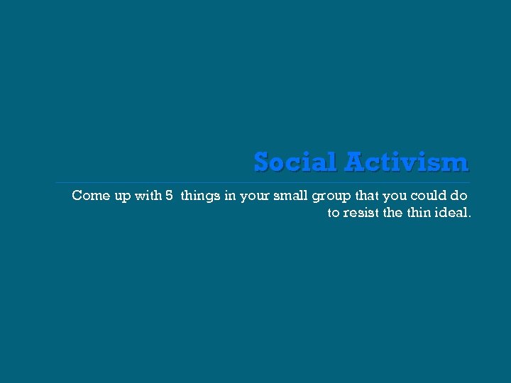 Social Activism Come up with 5 things in your small group that you could