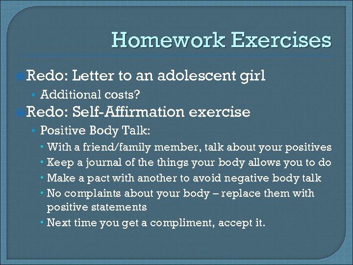 Homework Exercises Redo: Letter to an adolescent girl • Additional costs? Redo: Self-Affirmation exercise