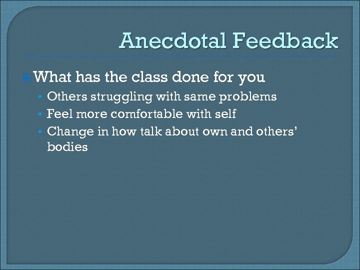 Anecdotal Feedback What has the class done for you • Others struggling with same