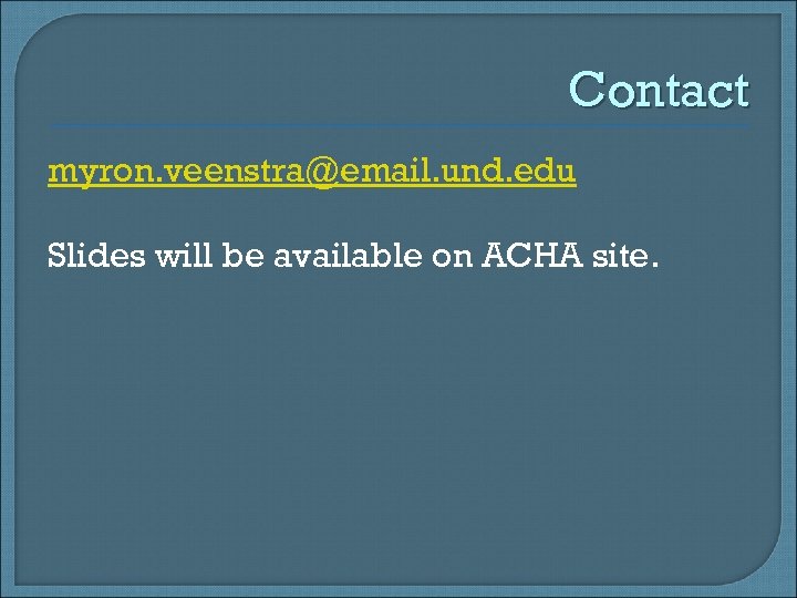 Contact myron. veenstra@email. und. edu Slides will be available on ACHA site. 