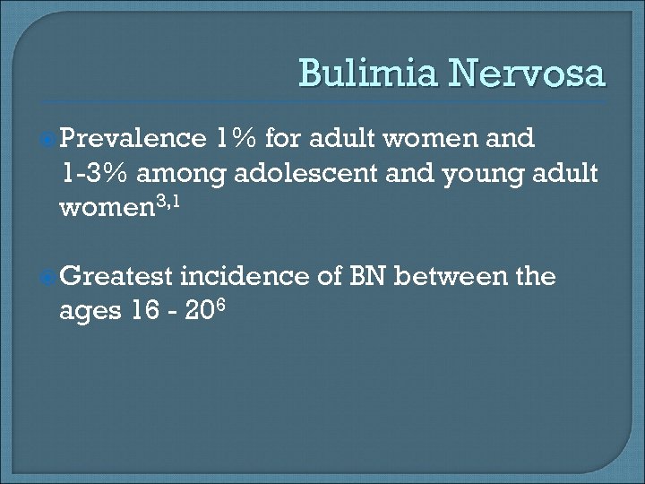 Bulimia Nervosa Prevalence 1% for adult women and 1 -3% among adolescent and young