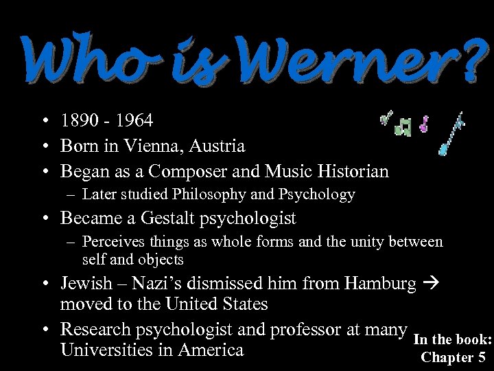Who is Werner? • 1890 - 1964 • Born in Vienna, Austria • Began