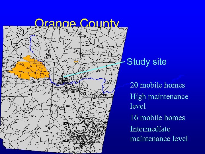 Orange County Study site 20 mobile homes High maintenance level 16 mobile homes Intermediate