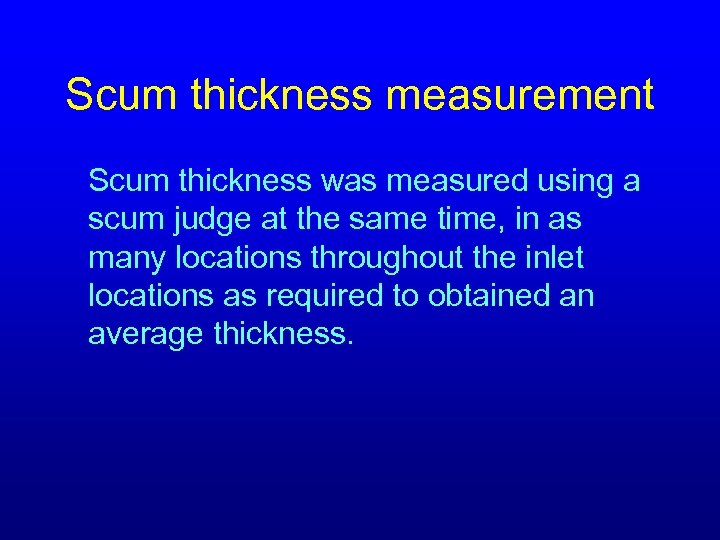 Scum thickness measurement Scum thickness was measured using a scum judge at the same