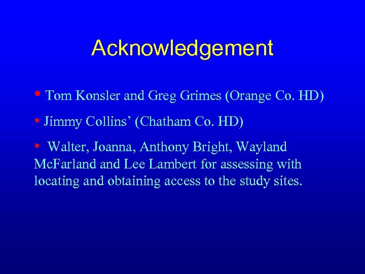 Acknowledgement • Tom Konsler and Greg Grimes (Orange Co. HD) • Jimmy Collins’ (Chatham