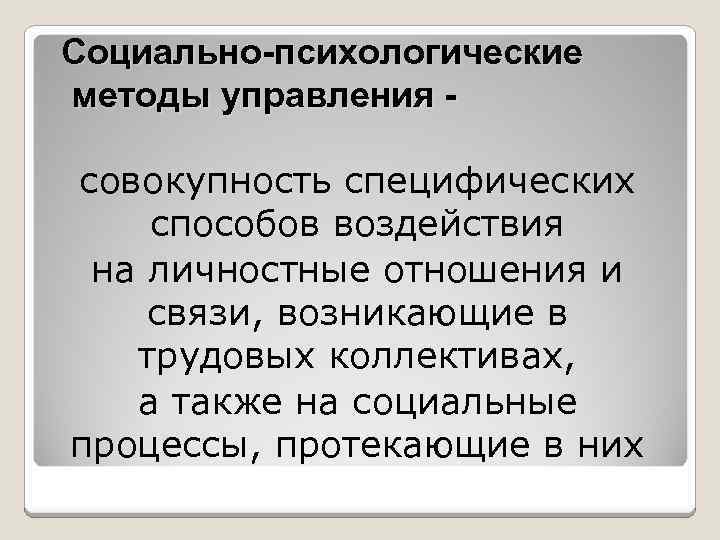 Социально-психологические методы управления совокупность специфических способов воздействия на личностные отношения и связи, возникающие в