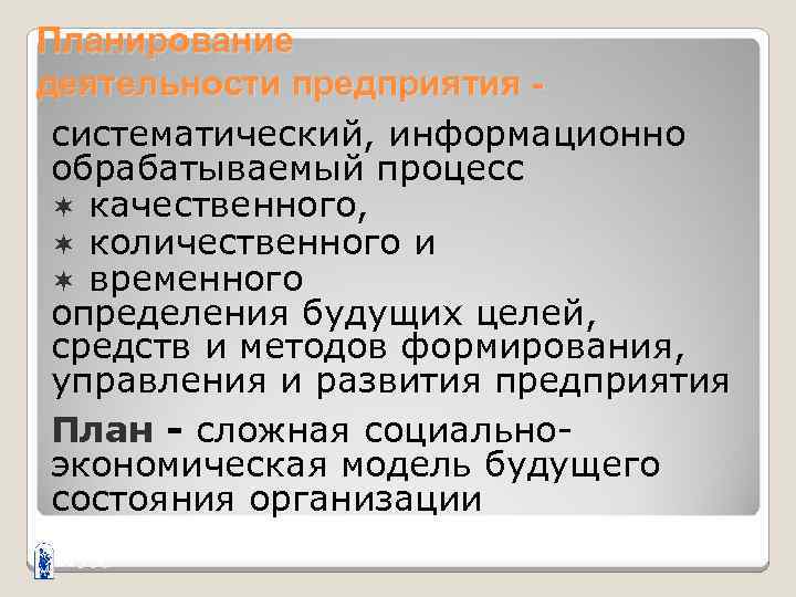 Планирование деятельности предприятия систематический, информационно обрабатываемый процесс ¬ качественного, ¬ количественного и ¬ временного