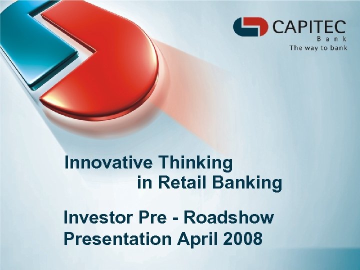 Innovative Thinking in Retail Banking Investor Pre - Roadshow Presentation April 2008 