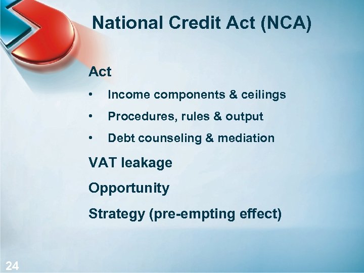 National Credit Act (NCA) Act • Income components & ceilings • Procedures, rules &