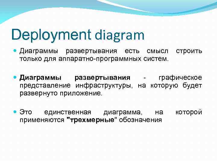 Deployment diagram Диаграммы развертывания есть смысл строить только для аппаратно-программных систем. Диаграммы развертывания графическое