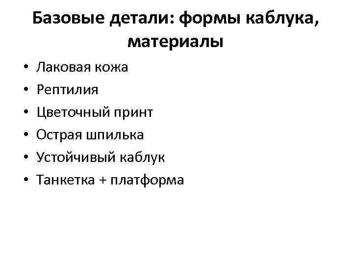 Базовые детали: формы каблука, материалы • • • Лаковая кожа Рептилия Цветочный принт Острая