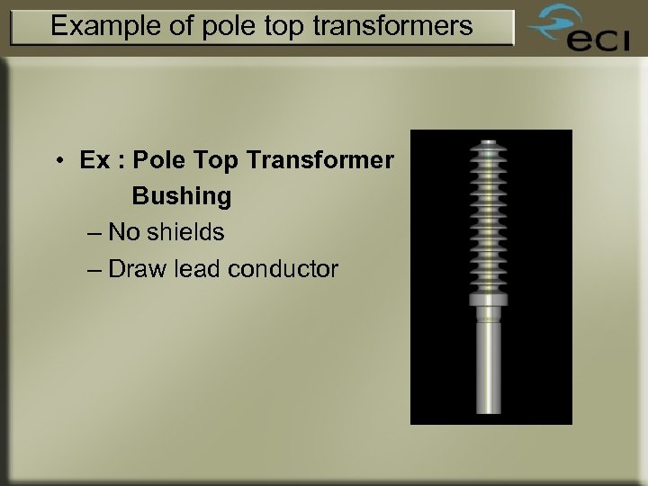 Example of pole top transformers • Ex : Pole Top Transformer Bushing – No