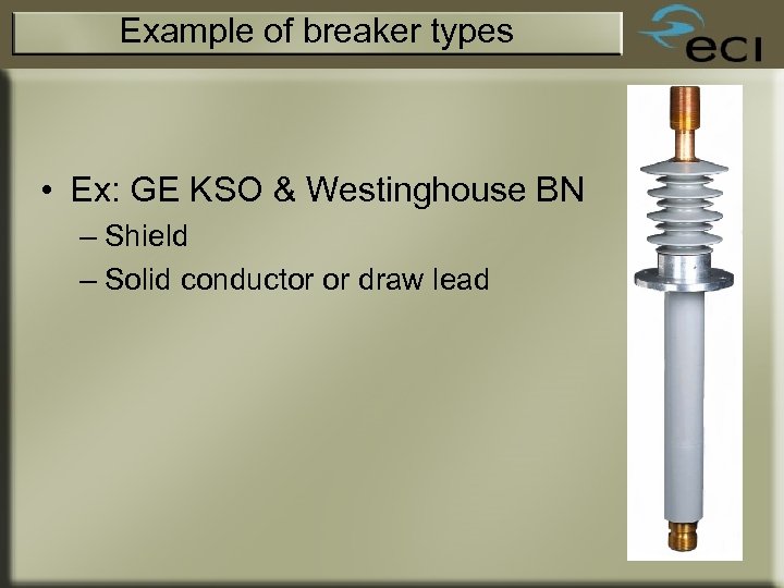 Example of breaker types • Ex: GE KSO & Westinghouse BN – Shield –