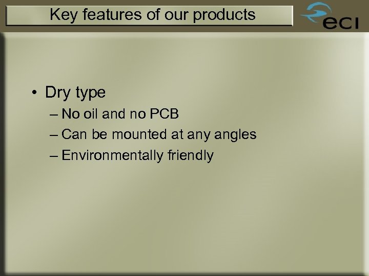 Key features of our products • Dry type – No oil and no PCB