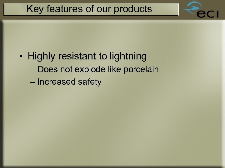 Key features of our products • Highly resistant to lightning – Does not explode