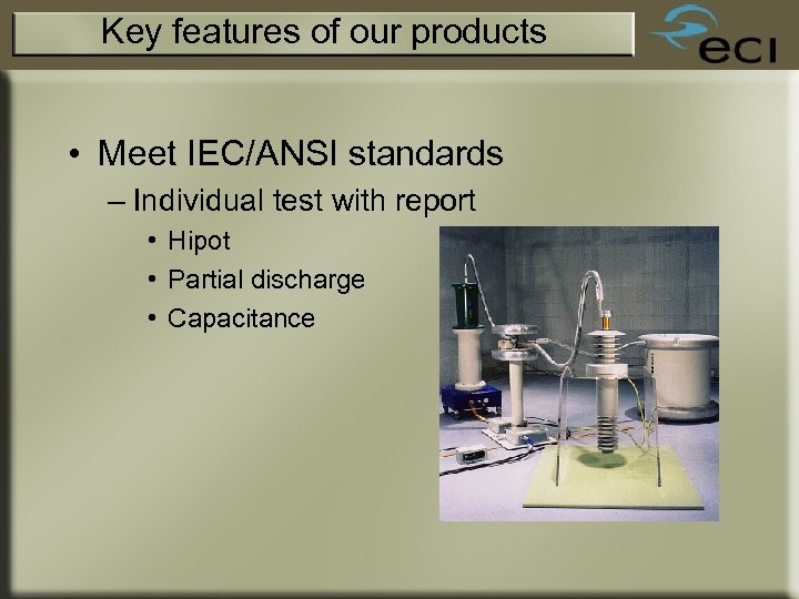Key features of our products • Meet IEC/ANSI standards – Individual test with report