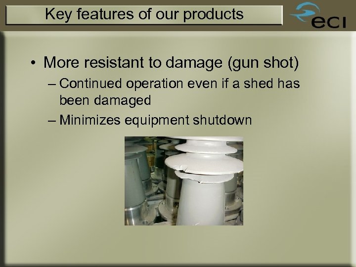 Key features of our products • More resistant to damage (gun shot) – Continued