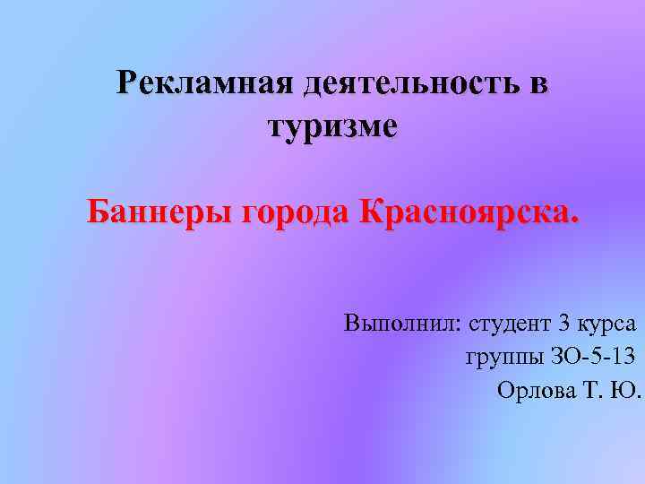 Рекламная деятельность в туризме Баннеры города Красноярска. Выполнил: студент 3 курса группы ЗО-5 -13