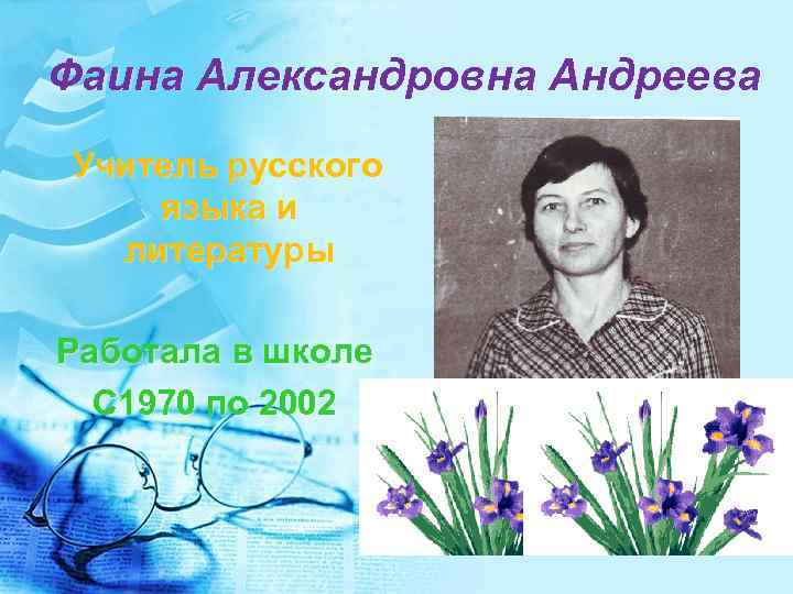 Фаина Александровна Андреева Учитель русского языка и литературы Работала в школе С 1970 по