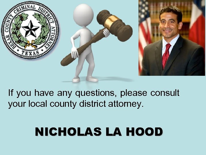 If you have any questions, please consult your local county district attorney. NICHOLAS LA