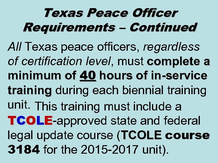 Texas Peace Officer Requirements – Continued All Texas peace officers, regardless of certification level,