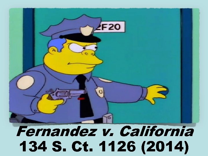 Fernandez v. California 134 S. Ct. 1126 (2014) 