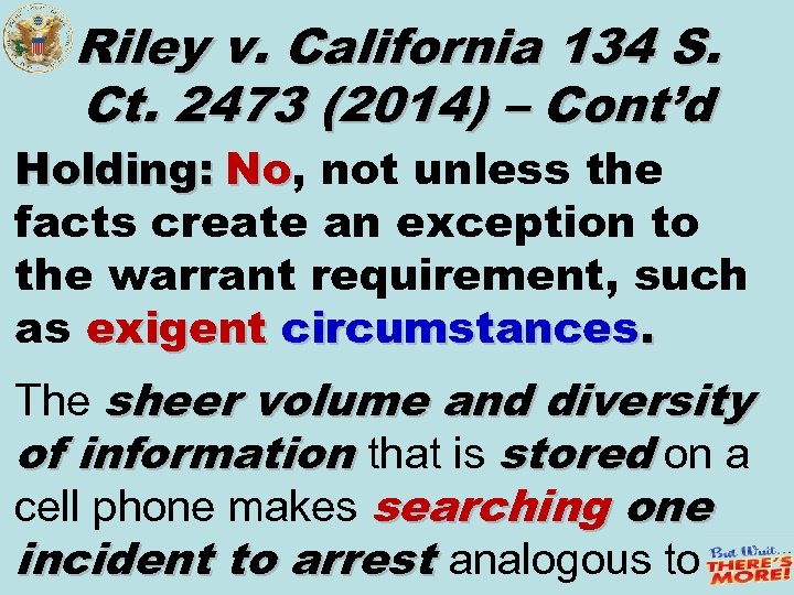 Riley v. California 134 S. Ct. 2473 (2014) – Cont’d Holding: No, not unless