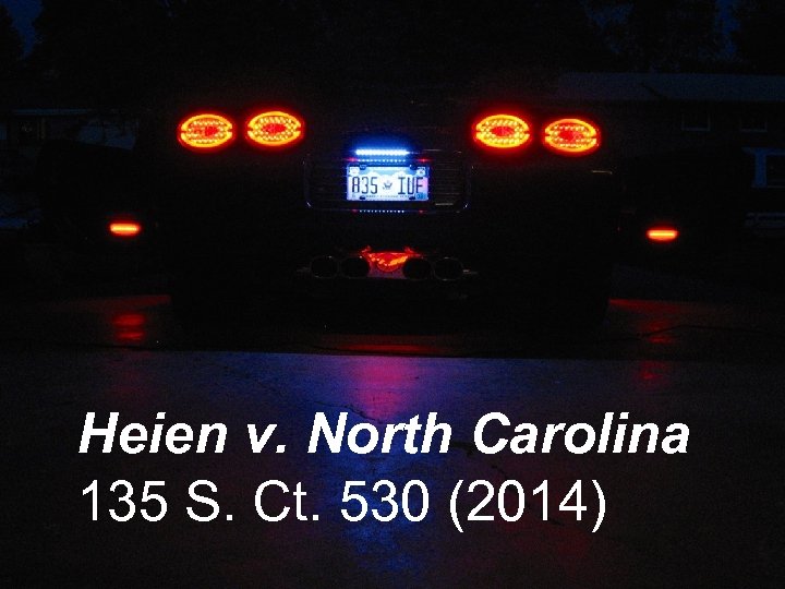 Heien v. North Carolina 135 S. Ct. 530 (2014) 