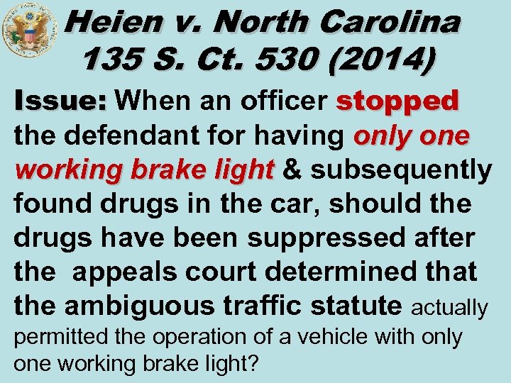 Heien v. North Carolina 135 S. Ct. 530 (2014) Issue: When an officer stopped