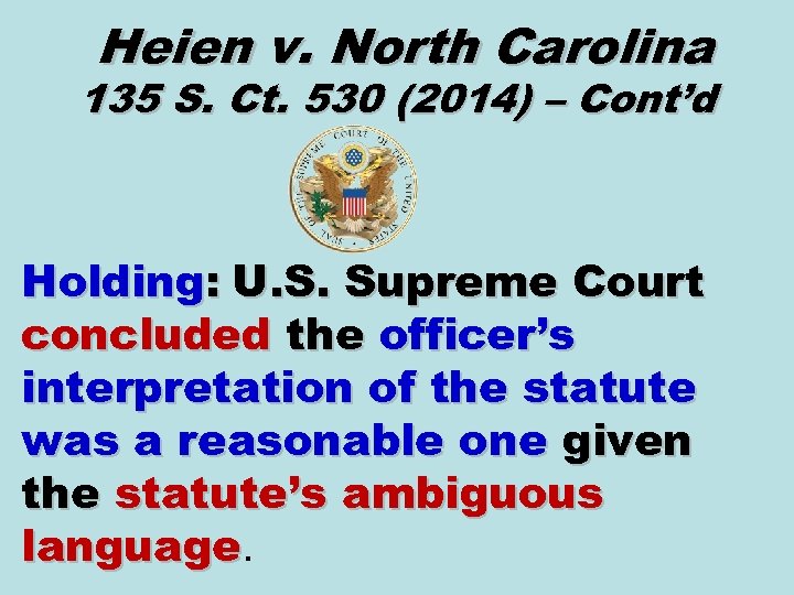 Heien v. North Carolina 135 S. Ct. 530 (2014) – Cont’d Holding: U. S.